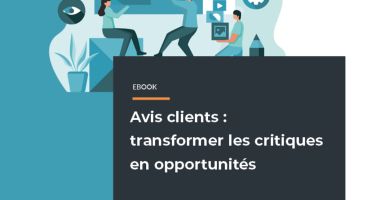 Avis clients : transformer les critiques en opportunités