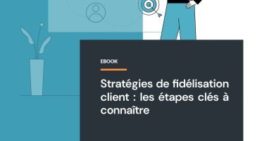 Fidélisation client : les étapes clés à connaître