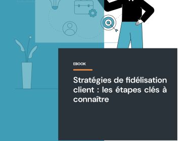 Fidélisation client : les étapes clés à connaître