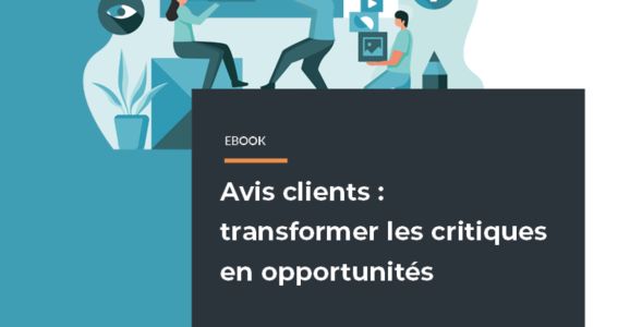 Avis clients : transformer les critiques en opportunités