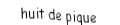 Je suis une carte à jouer. Je viens  après le sept, je suis noir mais pas de trefle.