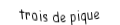 Je suis une carte. Je viens directement après le deux, je suis noir mais pas de trefle.