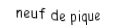 Je suis une carte. Je suis entre le huit et le dix, je suis noir mais pas de trefle.